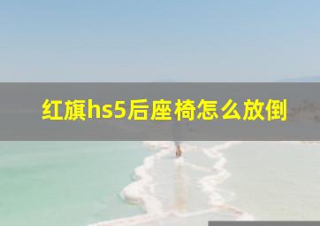 红旗hs5后座椅怎么放倒