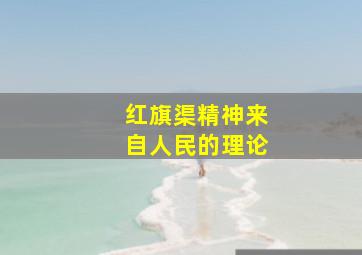 红旗渠精神来自人民的理论