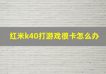 红米k40打游戏很卡怎么办