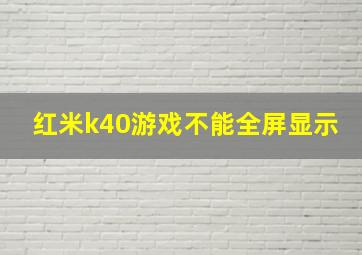 红米k40游戏不能全屏显示