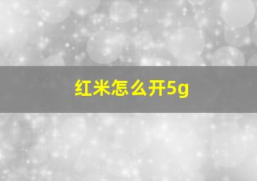 红米怎么开5g