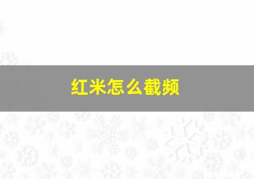 红米怎么截频