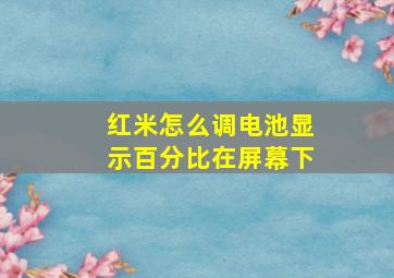 红米怎么调电池显示百分比在屏幕下