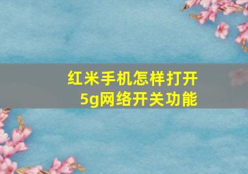 红米手机怎样打开5g网络开关功能