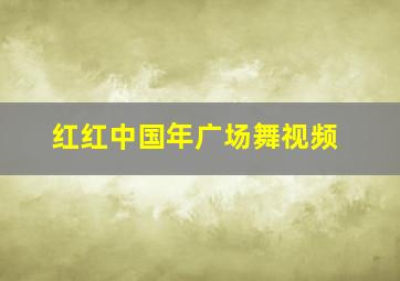 红红中国年广场舞视频