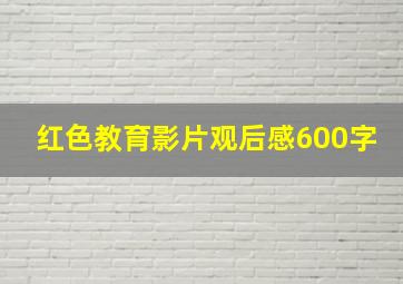 红色教育影片观后感600字