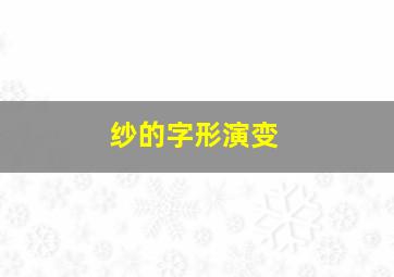 纱的字形演变