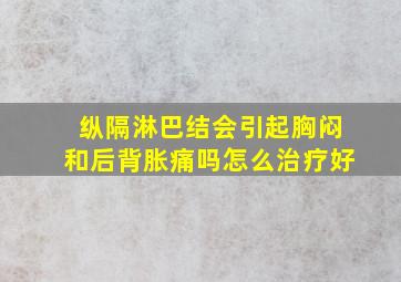 纵隔淋巴结会引起胸闷和后背胀痛吗怎么治疗好