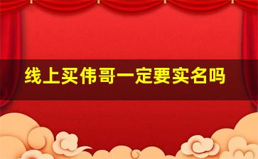 线上买伟哥一定要实名吗