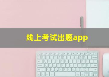 线上考试出题app