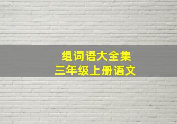 组词语大全集三年级上册语文