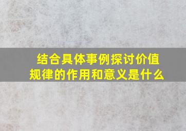 结合具体事例探讨价值规律的作用和意义是什么