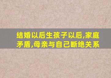 结婚以后生孩子以后,家庭矛盾,母亲与自己断绝关系