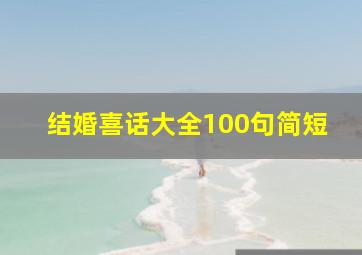 结婚喜话大全100句简短