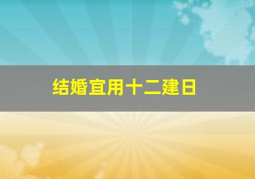 结婚宜用十二建日