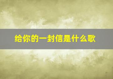 给你的一封信是什么歌