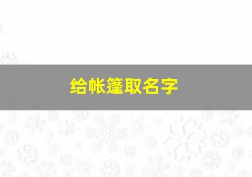 给帐篷取名字