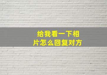 给我看一下相片怎么回复对方