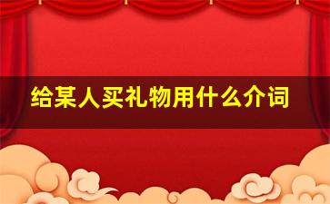 给某人买礼物用什么介词