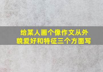 给某人画个像作文从外貌爱好和特征三个方面写