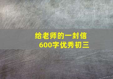 给老师的一封信600字优秀初三