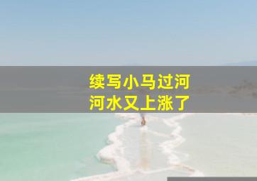 续写小马过河河水又上涨了