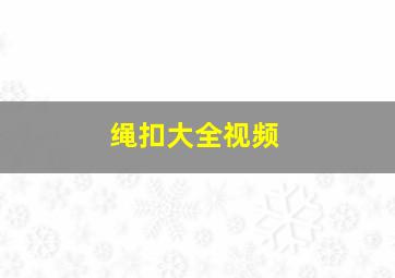 绳扣大全视频