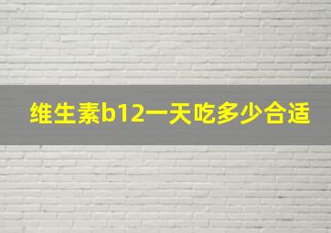 维生素b12一天吃多少合适