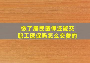 缴了居民医保还能交职工医保吗怎么交费的