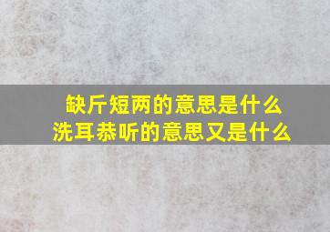 缺斤短两的意思是什么洗耳恭听的意思又是什么