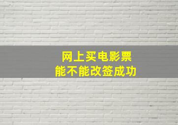 网上买电影票能不能改签成功