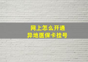 网上怎么开通异地医保卡挂号