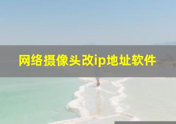 网络摄像头改ip地址软件