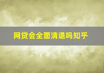 网贷会全面清退吗知乎