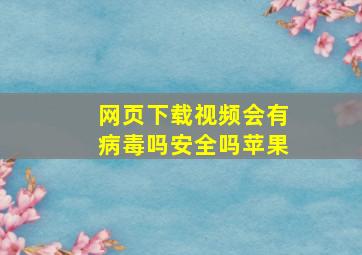 网页下载视频会有病毒吗安全吗苹果