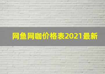 网鱼网咖价格表2021最新