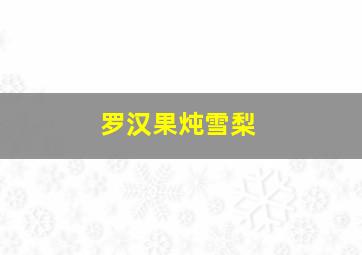 罗汉果炖雪梨