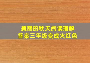 美丽的秋天阅读理解答案三年级变成火红色