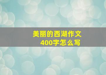 美丽的西湖作文400字怎么写