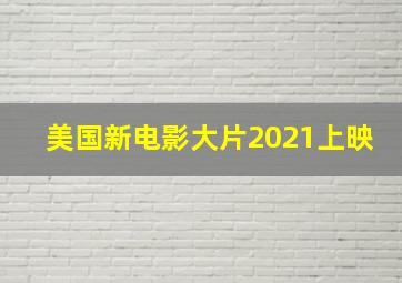 美国新电影大片2021上映