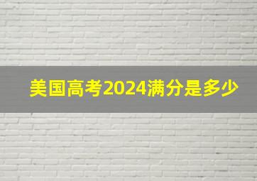 美国高考2024满分是多少