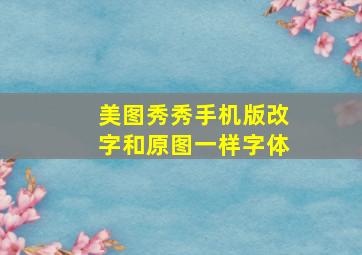 美图秀秀手机版改字和原图一样字体