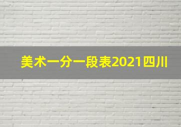 美术一分一段表2021四川