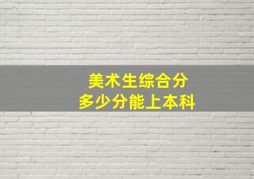 美术生综合分多少分能上本科