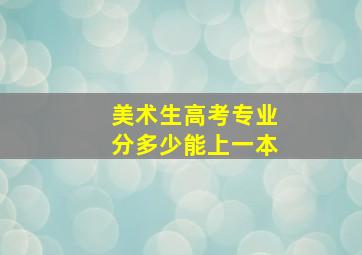 美术生高考专业分多少能上一本