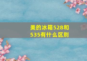 美的冰箱528和535有什么区别