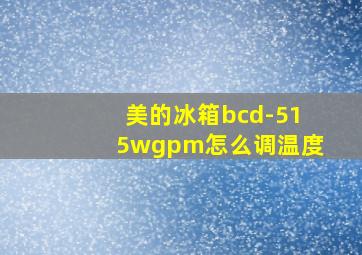 美的冰箱bcd-515wgpm怎么调温度