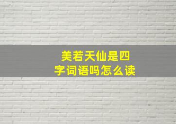 美若天仙是四字词语吗怎么读