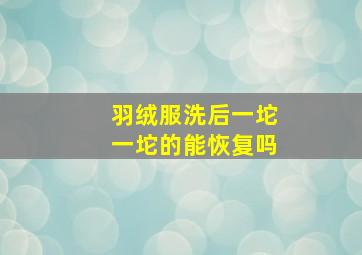 羽绒服洗后一坨一坨的能恢复吗