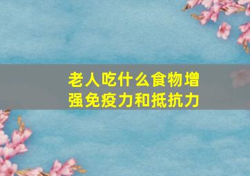 老人吃什么食物增强免疫力和抵抗力